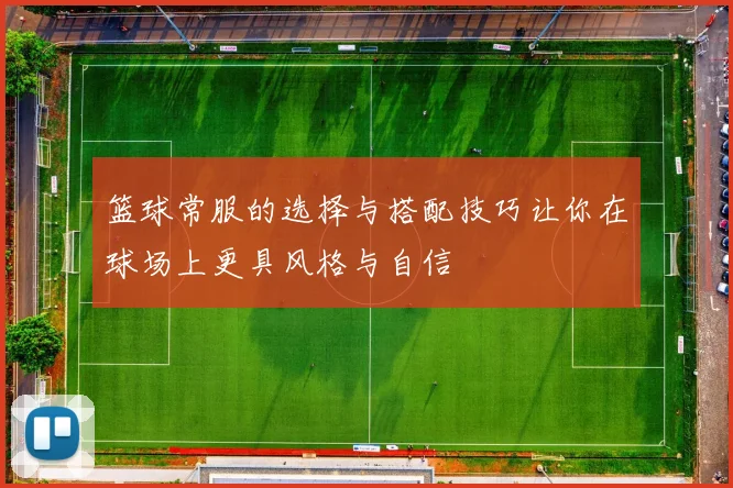 篮球常服的选择与搭配技巧让你在球场上更具风格与自信